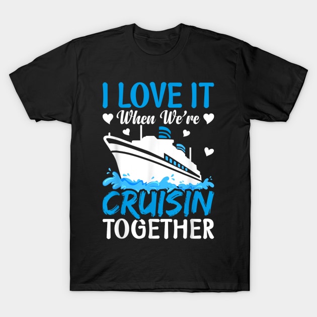 I Love It When We're Cruising Together Family Trip Cruise T-Shirt by rhazi mode plagget